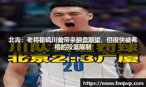 北青：老将翟晓川曾带来翻盘期望，但很快被弗格的投篮限制